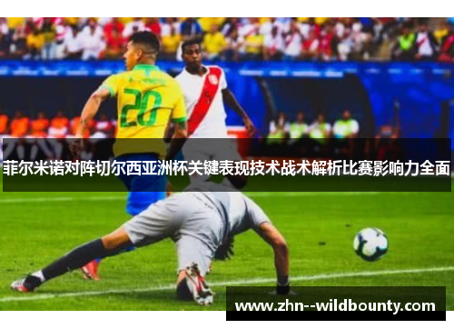 菲尔米诺对阵切尔西亚洲杯关键表现技术战术解析比赛影响力全面