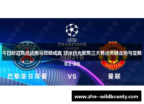 今日欧冠焦点战黑马晋级成真 球迷目光聚焦三大看点关键走势与变数 今日欧冠焦点战黑马晋级成真 球迷目光聚焦三大看点关键走势与变数